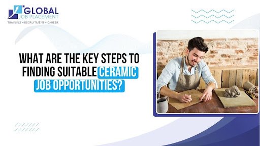 What Are the Key Steps to Finding Suitable Ceramic Job Opportunities?